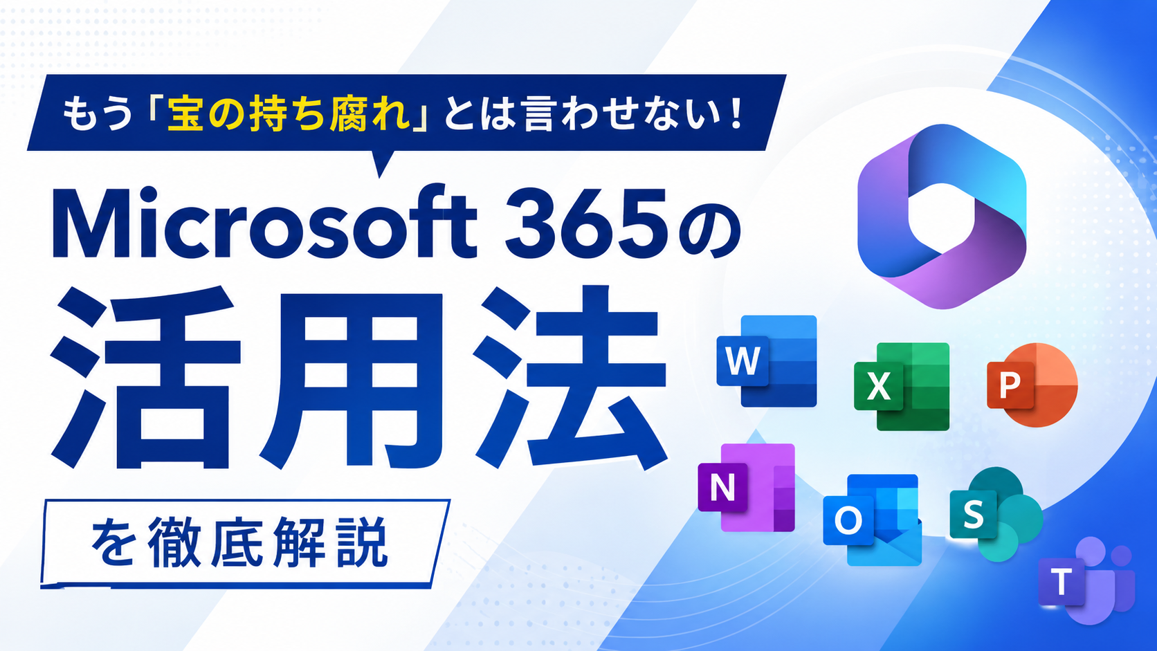 もう「宝の持ち腐れ」とは言わせない!Microsoft 365の活用法を徹底解説