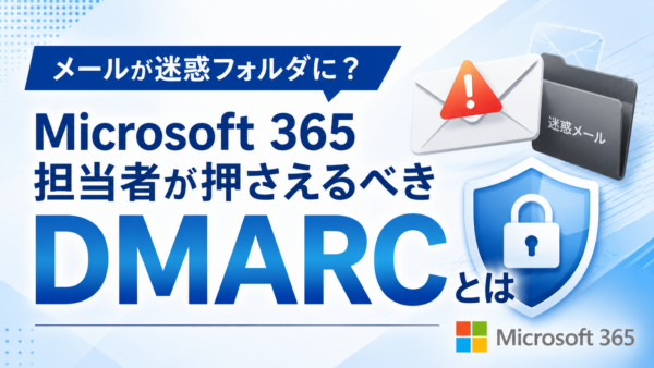 メールが迷惑フォルダに？Microsoft 365 担当者が押さえるべきDMARCとは