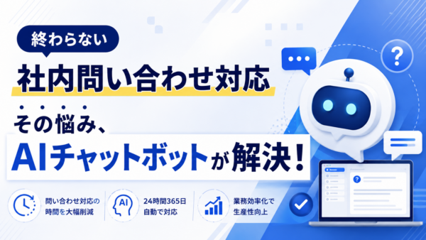 終わらない社内問い合わせ対応その悩み、AIチャットボットが解決！