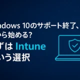 Windows 10のサポート終了、何から始める？まずはIntuneという選択