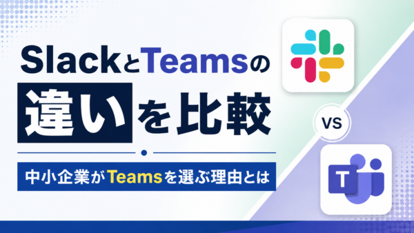 SlackとTeamsの違いを比較｜中小企業がTeamsを選ぶ理由とは