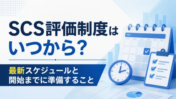 SCS評価制度はいつから？最新スケジュールと開始までに準備すること