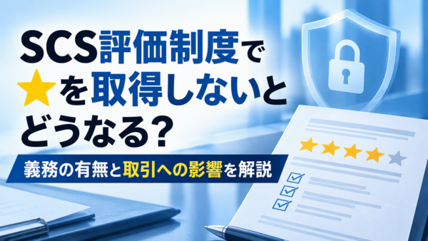 SCS評価制度で★を取得しないとどうなる？義務の有無と取引への影響を解説